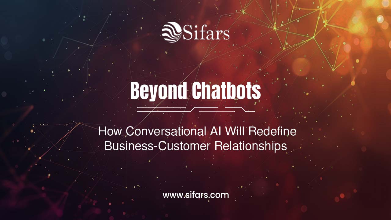 Beyond Chatbots: How Conversational AI Will Redefine Business-Customer Relationships