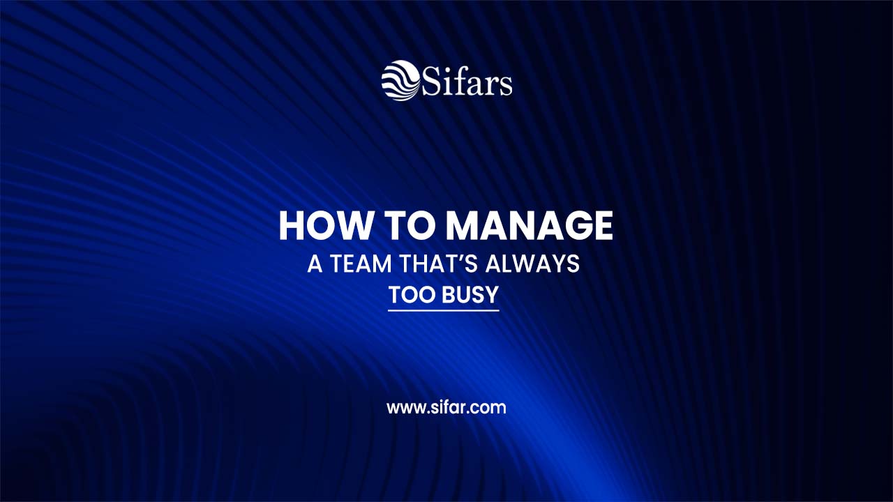 How to Manage a Team That’s Always ‘Too Busy’?