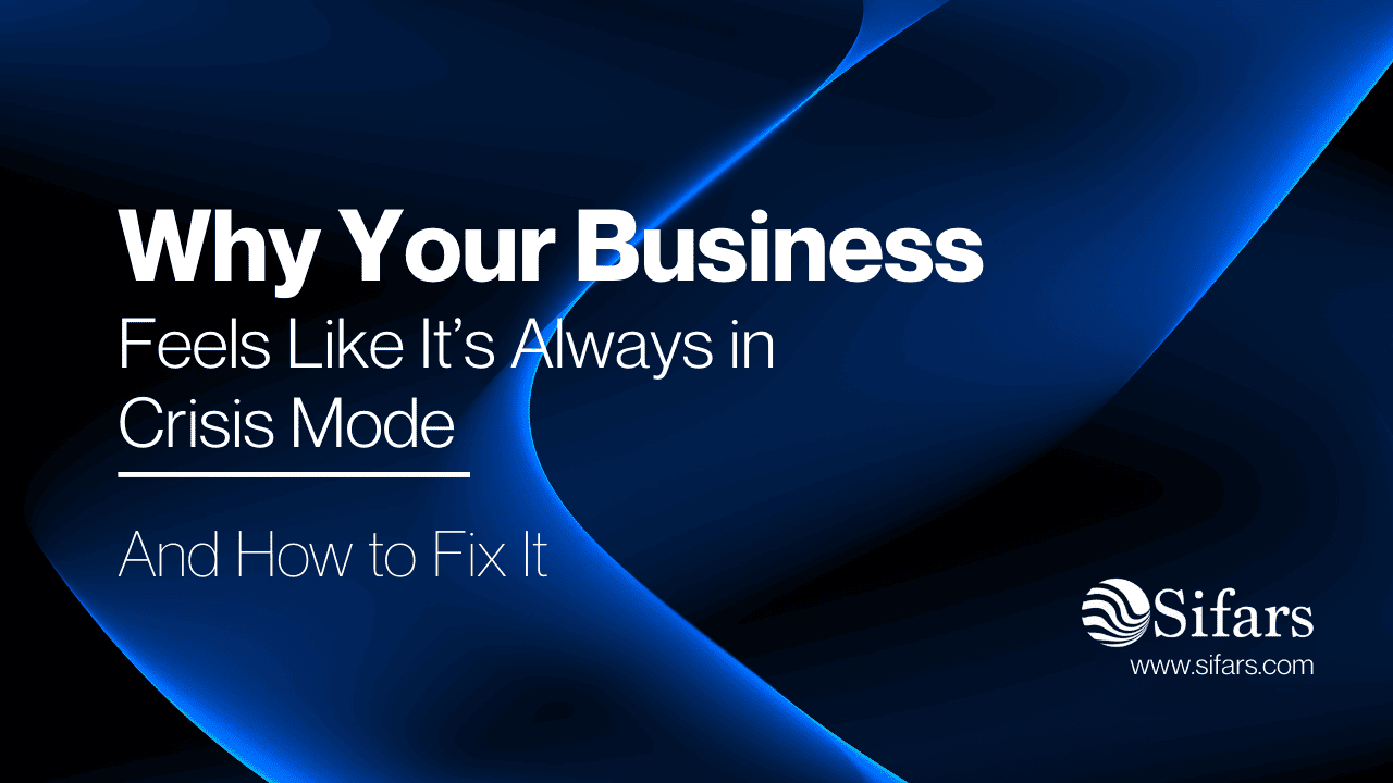 Why Your Business Feels Like It’s Always in Crisis Mode – And How to Fix It