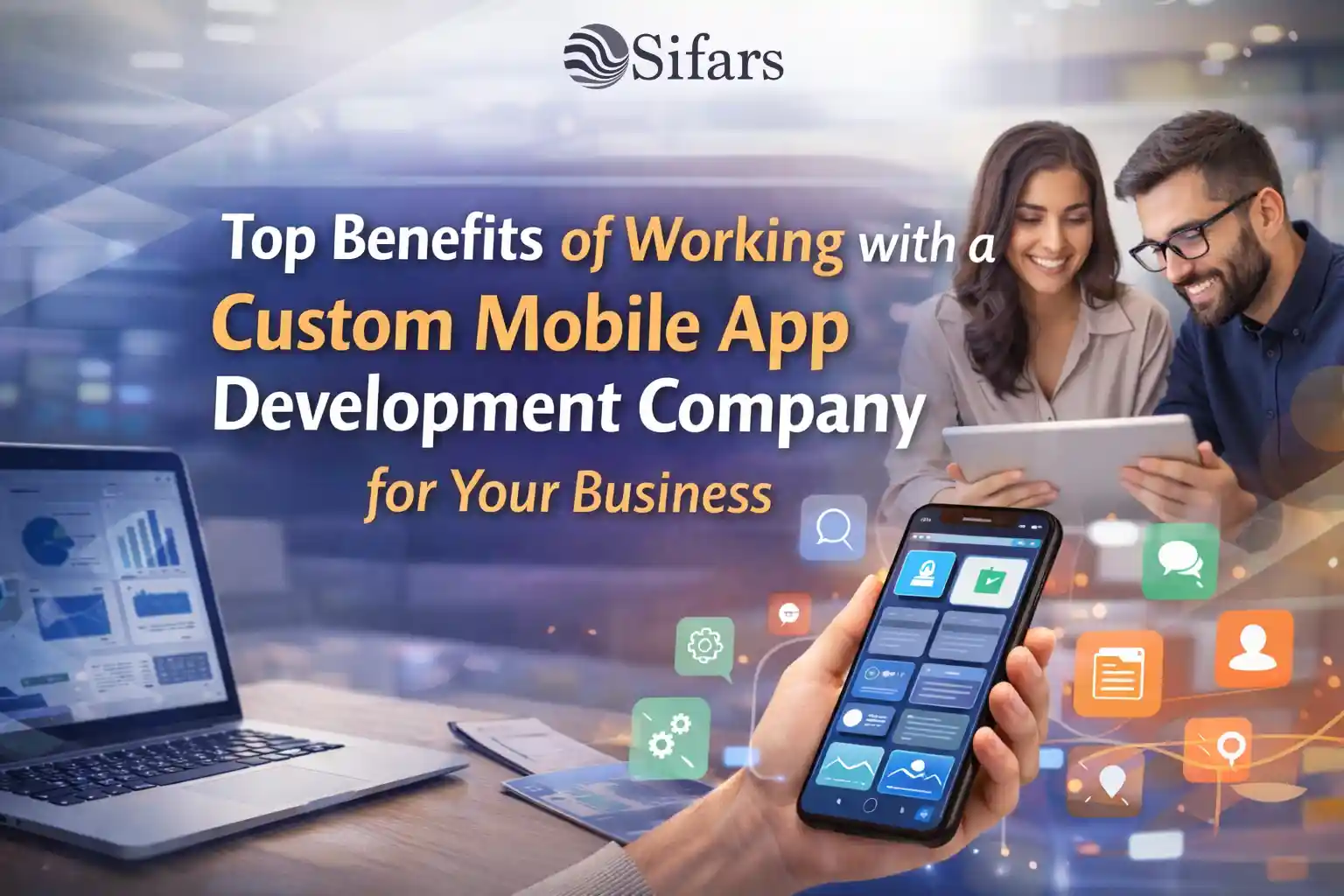 Top Benefits of Working with a Custom Mobile App Development Company for Your Business